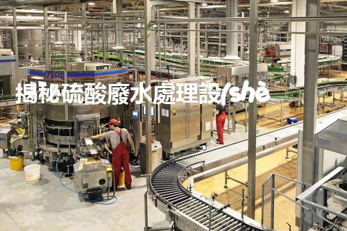 揭秘硫酸廢水處理設(shè)備的以后：高效？創(chuàng)新？